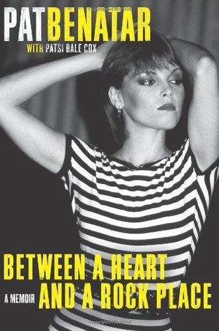 Between a Heart and a Rock Place: A Memoir by Pat Benatar