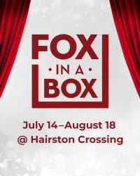 The words Fox in a Box July 14-Aug. 18 at Hairston Crossing behind a curtain being raised